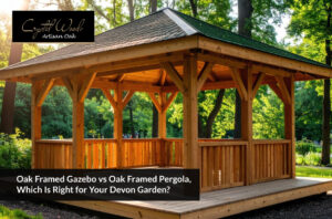 Oak Framed Gazebo vs Oak Framed Pergola, Which Is Right for Your Devon Garden?